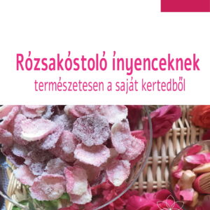Rózsakóstoló ínyenceknek egyenesen a kertedből – Halmos Monika – 25. rész